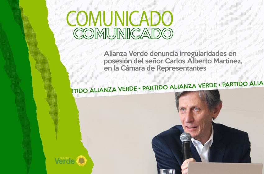 Alianza Verde denuncia irregularidades en posesión del señor Carlos Alberto Martínez, en la Cámara de Representantes