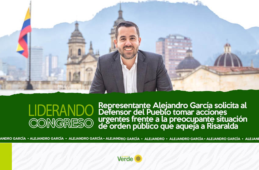 Representante Alejandro García solicita al Defensor del Pueblo tomar acciones urgentes frente a la preocupante situación de orden público que aqueja a Risaralda
