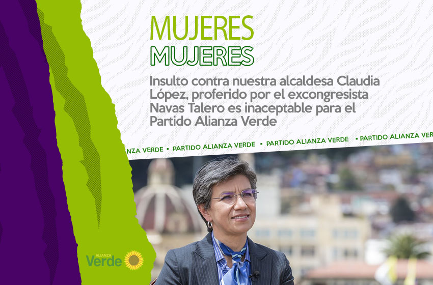 Insulto contra nuestra alcaldesa Claudia López, proferido por el excongresista Navas Talero es inaceptable para el Partido Alianza Verde